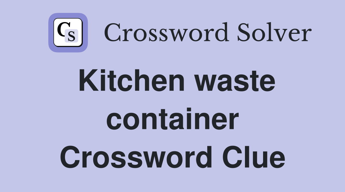 Kitchen waste container Crossword Clue Answers Crossword Solver